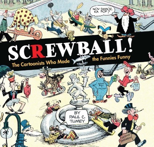SCREWBALL! THE CARTOONISTS WHO MADE THE FUNNIES FUNNY #1